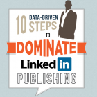 10 Data-Driven Steps To Dominate LinkedIn Publishing